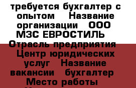 требуется бухгалтер с опытом  › Название организации ­ ООО “МЗС-ЕВРОСТИЛЬ“ › Отрасль предприятия ­ Центр юридических услуг › Название вакансии ­ бухгалтер › Место работы ­ Хмельницкого 41 кабинет№4 › Подчинение ­ руководителю - Кабардино-Балкарская респ., Нальчик г. Работа » Вакансии   